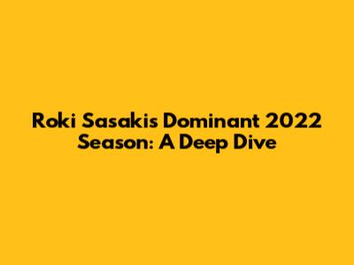 Roki Sasaki's Dominant 2022 Season: A Deep Dive