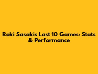 Roki Sasaki's Last 10 Games: Stats & Performance