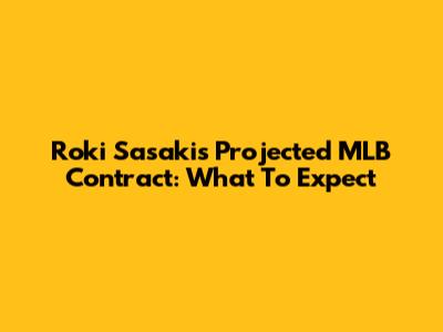 Roki Sasaki's Projected MLB Contract: What To Expect