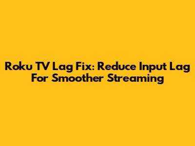 Roku TV Lag Fix: Reduce Input Lag For Smoother Streaming