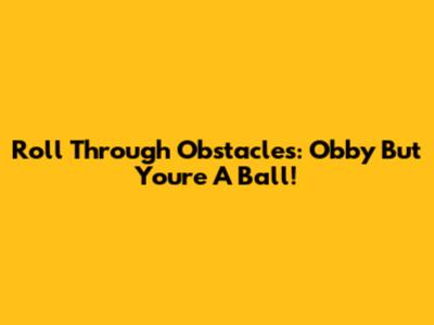 Roll Through Obstacles: Obby But You're A Ball!