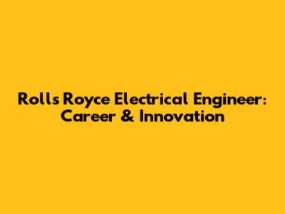 Rolls Royce Electrical Engineer: Career & Innovation