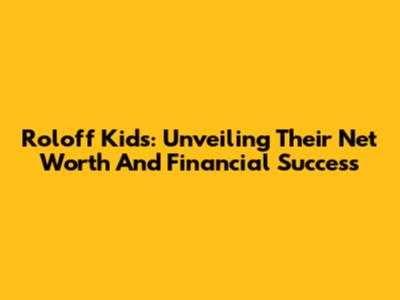Roloff Kids: Unveiling Their Net Worth And Financial Success