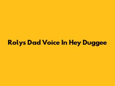 Roly's Dad Voice In Hey Duggee