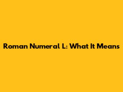 Roman Numeral L: What It Means