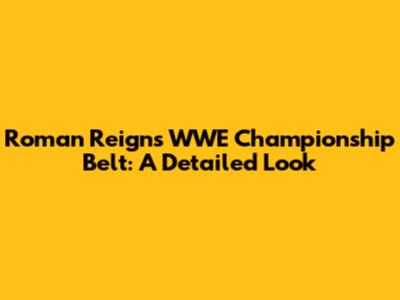 Roman Reigns' WWE Championship Belt: A Detailed Look