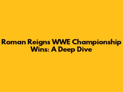 Roman Reigns' WWE Championship Wins: A Deep Dive