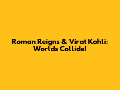 Roman Reigns & Virat Kohli: Worlds Collide!