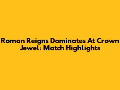 Roman Reigns Dominates At Crown Jewel: Match Highlights