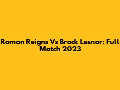 Roman Reigns Vs Brock Lesnar: Full Match 2023