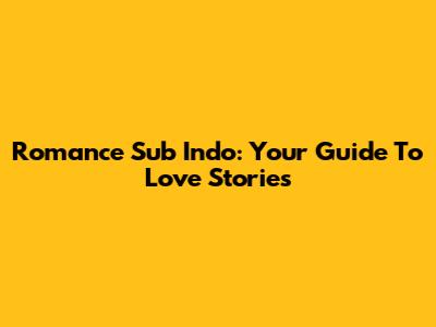 Romance Sub Indo: Your Guide To Love Stories