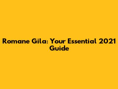 Romane Gila: Your Essential 2021 Guide