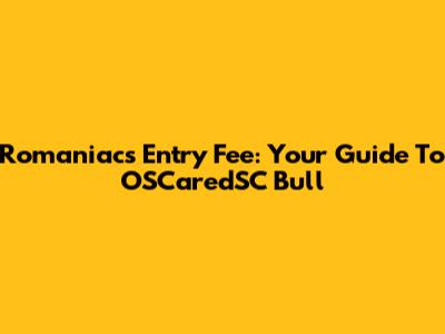 Romaniacs Entry Fee: Your Guide To OSCaredSC Bull