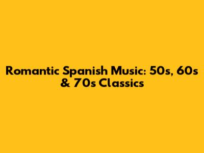 Romantic Spanish Music: 50s, 60s & 70s Classics