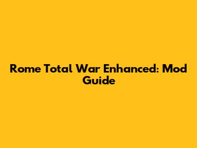 Rome Total War Enhanced: Mod Guide