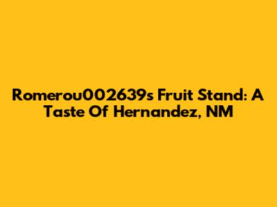 Romerou002639s Fruit Stand: A Taste Of Hernandez, NM