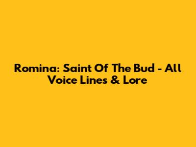Romina: Saint Of The Bud - All Voice Lines & Lore