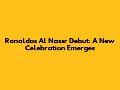Ronaldo's Al Nassr Debut: A New Celebration Emerges