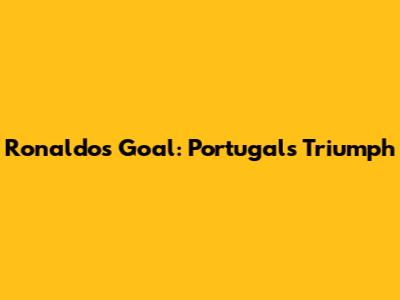 Ronaldo's Goal: Portugal's Triumph