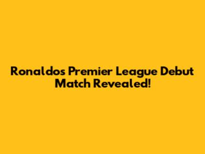 Ronaldo's Premier League Debut Match Revealed!