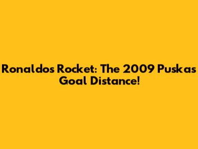 Ronaldo's Rocket: The 2009 Puskas Goal Distance!