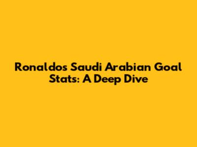 Ronaldo's Saudi Arabian Goal Stats: A Deep Dive