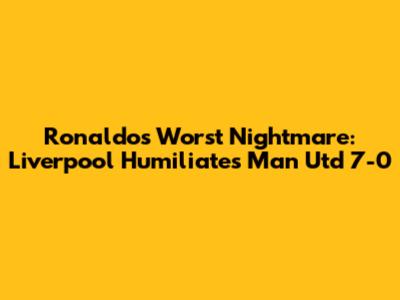 Ronaldo's Worst Nightmare: Liverpool Humiliates Man Utd 7-0