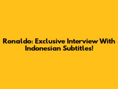 Ronaldo: Exclusive Interview With Indonesian Subtitles!