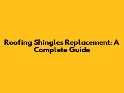 Roofing Shingles Replacement: A Complete Guide