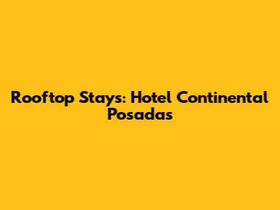 Rooftop Stays: Hotel Continental Posadas