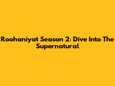 Roohaniyat Season 2: Dive Into The Supernatural