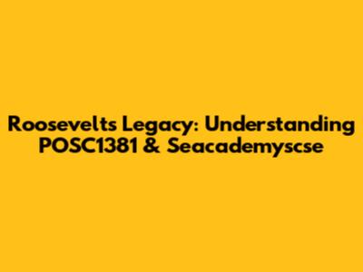 Roosevelt's Legacy: Understanding POSC1381 & Seacademyscse
