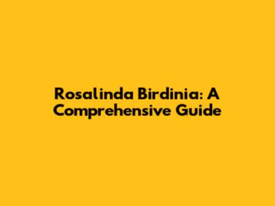 Rosalinda Birdinia: A Comprehensive Guide