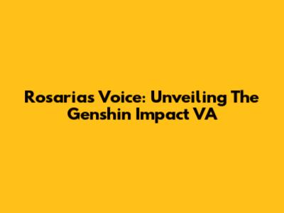Rosaria's Voice: Unveiling The Genshin Impact VA