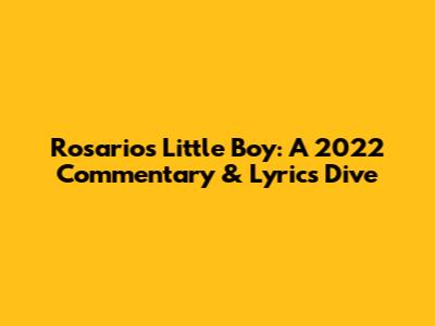 Rosario's Little Boy: A 2022 Commentary & Lyrics Dive
