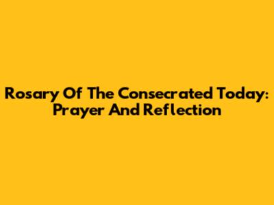Rosary Of The Consecrated Today: Prayer And Reflection