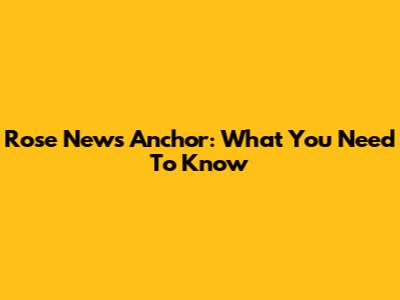 Rose News Anchor: What You Need To Know