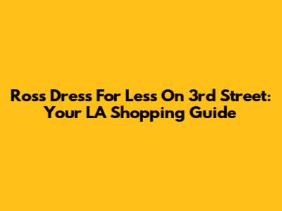 Ross Dress For Less On 3rd Street: Your LA Shopping Guide