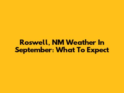 Roswell, NM Weather In September: What To Expect