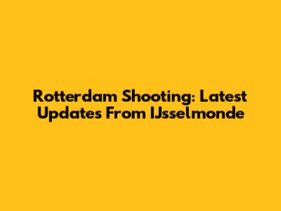 Rotterdam Shooting: Latest Updates From IJsselmonde