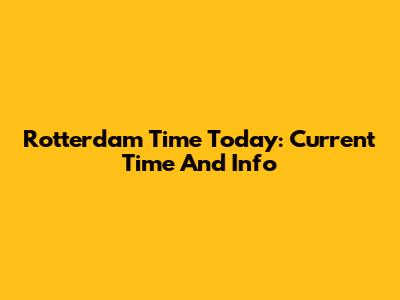 Rotterdam Time Today: Current Time And Info