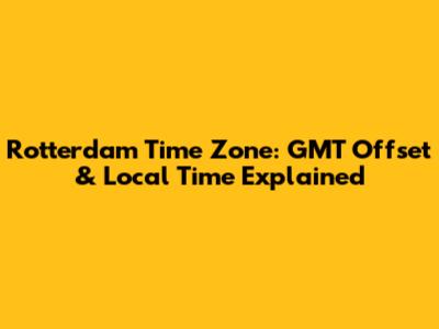 Rotterdam Time Zone: GMT Offset & Local Time Explained
