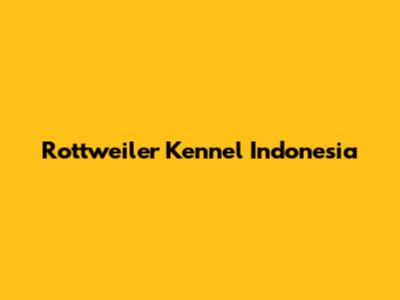Rottweiler Kennel Indonesia