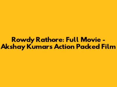 Rowdy Rathore: Full Movie - Akshay Kumar's Action Packed Film