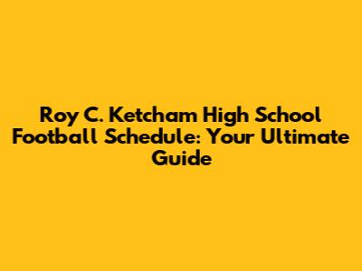 Roy C. Ketcham High School Football Schedule: Your Ultimate Guide