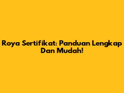 Roya Sertifikat: Panduan Lengkap Dan Mudah!