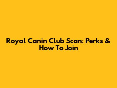 Royal Canin Club Scan: Perks & How To Join