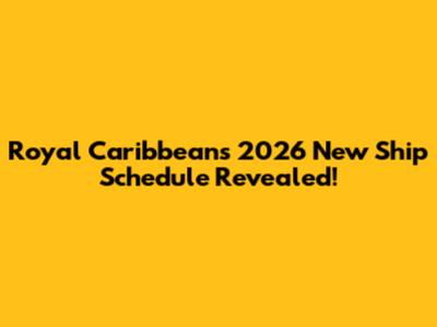 Royal Caribbean's 2026 New Ship Schedule Revealed!