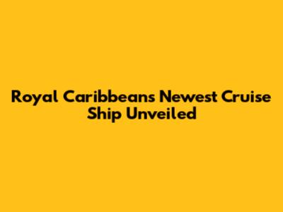 Royal Caribbean's Newest Cruise Ship Unveiled