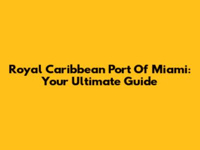 Royal Caribbean Port Of Miami: Your Ultimate Guide